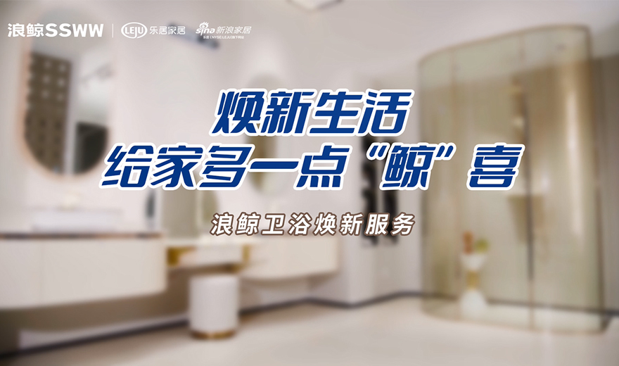 衛(wèi)浴管家 服務到家 | 煥新生活，給家多一點鯨喜