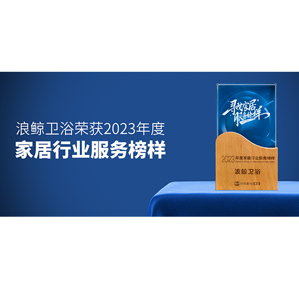 服務(wù)到家 榜樣力量！浪鯨衛(wèi)浴榮膺“2023年度家居行業(yè)服務(wù)榜樣”